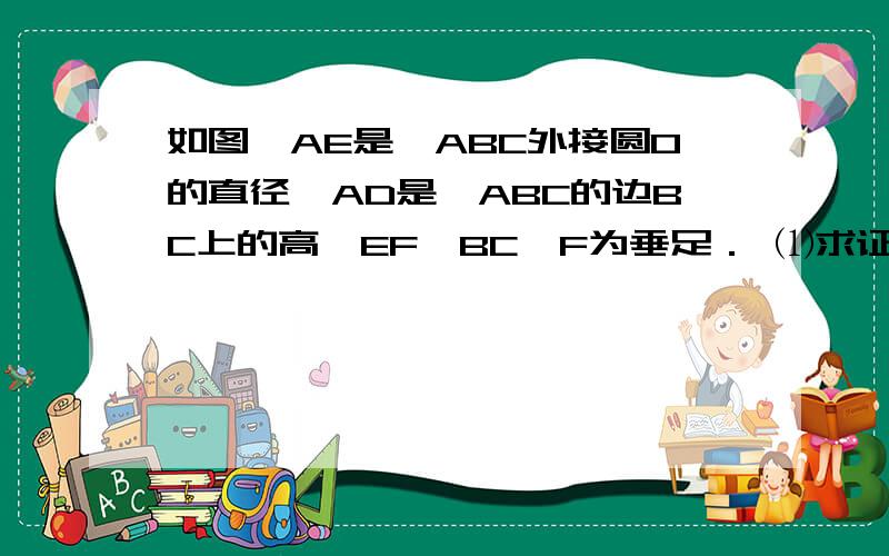 如图,AE是△ABC外接圆O的直径,AD是△ABC的边BC上的高,EF⊥BC,F为垂足． ⑴求证：BF=CD ⑵若CD=1,AD=3,BD=6,求⊙O的直径