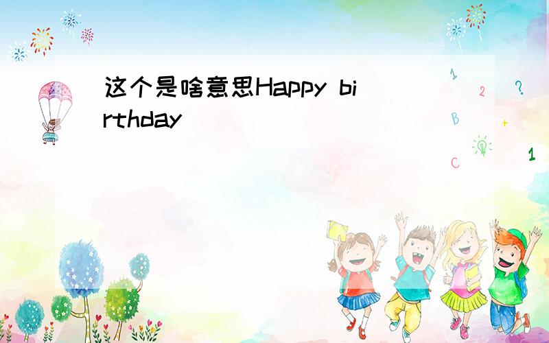 这个是啥意思Happy birthday