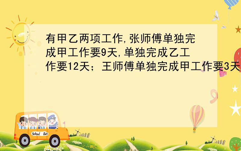 有甲乙两项工作,张师傅单独完成甲工作要9天,单独完成乙工作要12天；王师傅单独完成甲工作要3天,单独完成乙工作要15天,如果两人合作完成这项工作至少要多少天?