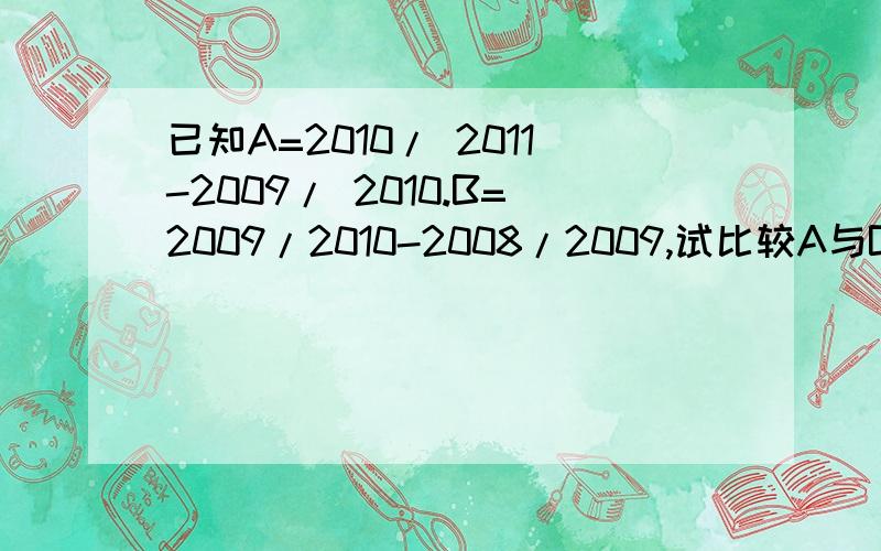 已知A=2010/ 2011-2009/ 2010.B=2009/2010-2008/2009,试比较A与B的大小