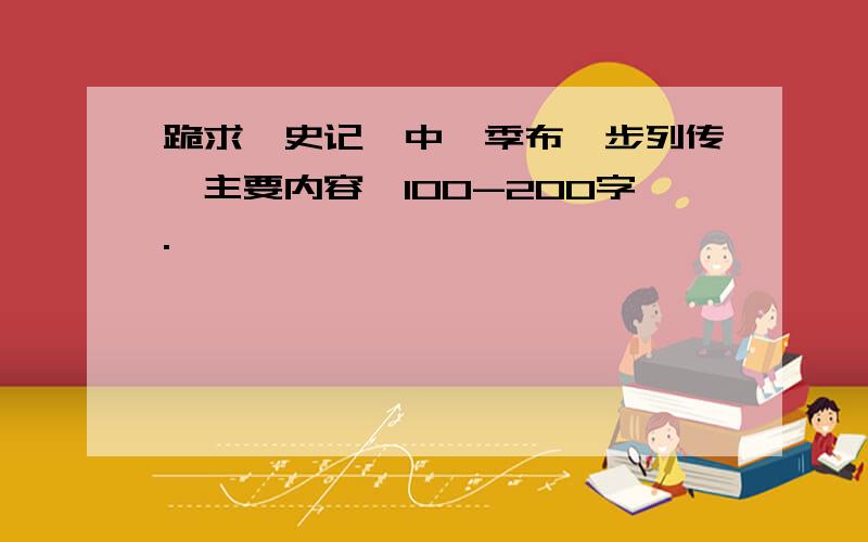 跪求《史记》中《季布栾步列传》主要内容,100-200字.