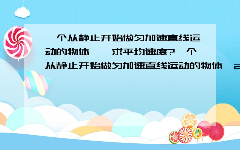 一个从静止开始做匀加速直线运动的物体……求平均速度?一个从静止开始做匀加速直线运动的物体,2s内前进4m,运动16m后改做匀速直线运动,又经过10s,然后做匀减速运动,经2s后停止,求此物体全