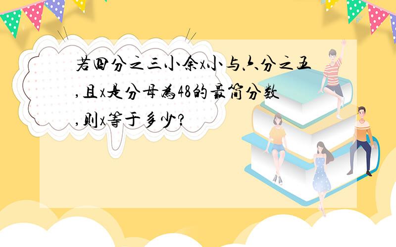 若四分之三小余x小与六分之五,且x是分母为48的最简分数,则x等于多少?