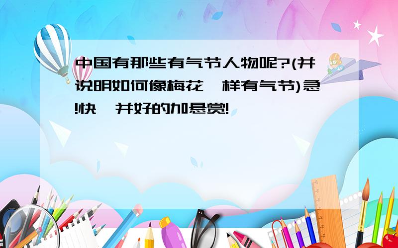 中国有那些有气节人物呢?(并说明如何像梅花一样有气节)急!快,并好的加悬赏!