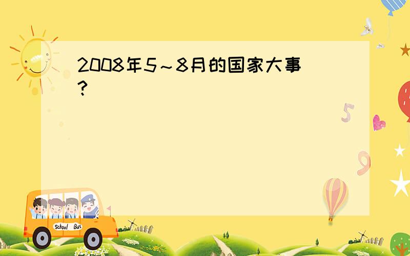 2008年5～8月的国家大事?