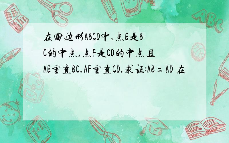 在四边形ABCD中,点E是BC的中点,点F是CD的中点且AE垂直BC,AF垂直CD,求证:AB=AD 在