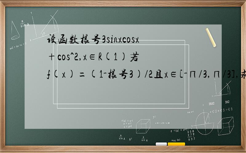 设函数根号3sinxcosx+cos^2,x∈R(1)若f(x)=(1-根号3)/2且x∈[-∏/3,∏/3],求x(2)若函数y=f(x)的图象由函数y=g(x)的图象按先将纵坐标保持不变横坐标压缩为原来的1/2,再向做平移∏/6个单位,最后向上平移1个