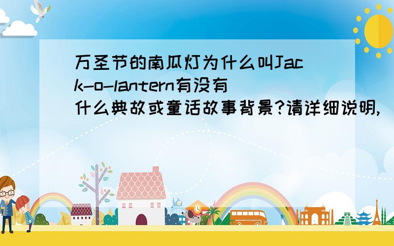 万圣节的南瓜灯为什么叫Jack-o-lantern有没有什么典故或童话故事背景?请详细说明,