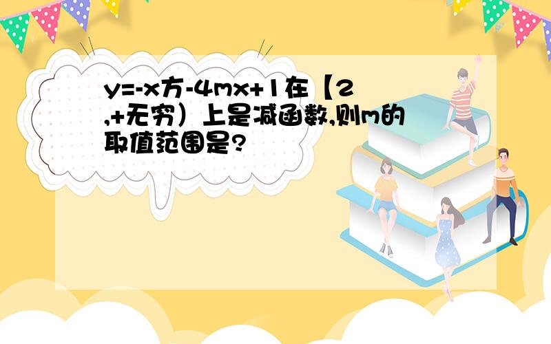 y=-x方-4mx+1在【2,+无穷）上是减函数,则m的取值范围是?