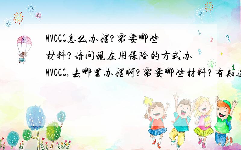 NVOCC怎么办理?需要哪些材料?请问现在用保险的方式办NVOCC,去哪里办理啊?需要哪些材料?有知道的朋友请帮助.