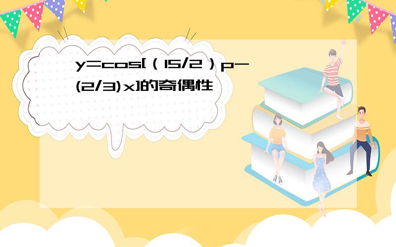 y=cos[（15/2）p-(2/3)x]的奇偶性