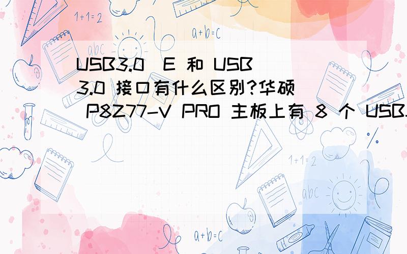 USB3.0_E 和 USB3.0 接口有什么区别?华硕 P8Z77-V PRO 主板上有 8 个 USB3.0 接口,分别标注为 USB3_12 、USB3_34 、USB3_E12 、USB3_E34 ,8个接口很明显分两类,谁知道这两种接口究竟有什么区别呢?另外,华硕 P8Z7