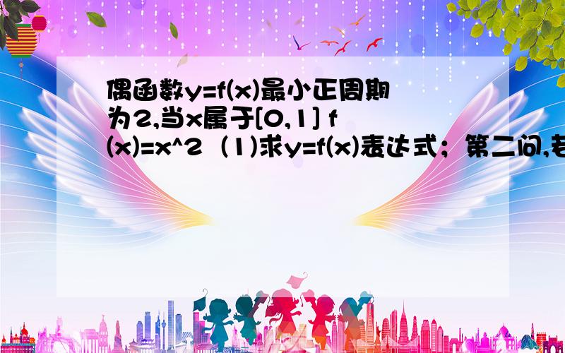 偶函数y=f(x)最小正周期为2,当x属于[0,1] f(x)=x^2  (1)求y=f(x)表达式；第二问,若关于x的方程f(x+1)=x+m在（2k,2k+2]（k属于Z）上有两个不同的解,求实数m的取值范围明天开学,多谢了