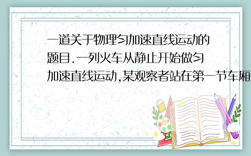 一道关于物理匀加速直线运动的题目.一列火车从静止开始做匀加速直线运动,某观察者站在第一节车厢前端,他测得第一节车厢通过他历时10s,全部列车通过他历时30s,则这列火车的总节数为多