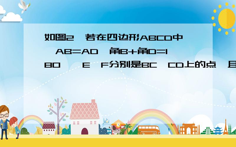 如图2,若在四边形ABCD中,AB=AD,角B+角D=180°,E、F分别是BC,CD上的点,且角EAF=角BAD,BE+FD是否等于EF,并说明理由.