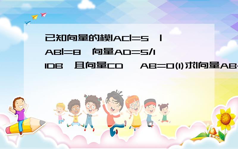 已知向量的模|AC|=5,|AB|=8,向量AD=5/11DB,且向量CD •AB=0(1)求|向量AB-向量AC|；(2)设∠BAC=θ,且cos(θ+x)=4/5,-π