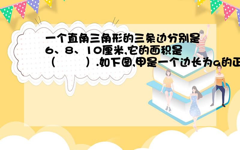 一个直角三角形的三条边分别是6、8、10厘米,它的面积是（        ）.如下图,甲是一个边长为a的正方形,乙是长为b,宽为c的长方形.整个图形的周长用含有字母的式子表示是(         ).A.4a+2b+2c