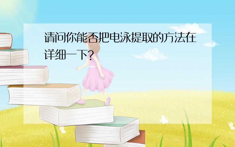 请问你能否把电泳提取的方法在详细一下?