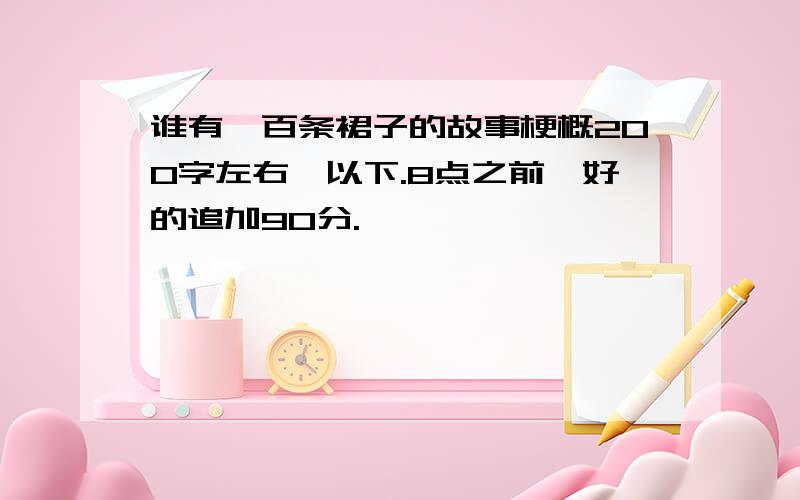 谁有一百条裙子的故事梗概200字左右,以下.8点之前,好的追加90分.