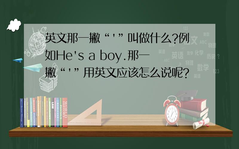 英文那一撇“'”叫做什么?例如He's a boy.那一撇“'”用英文应该怎么说呢?