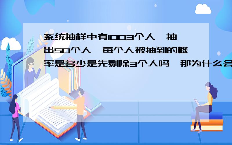 系统抽样中有1003个人,抽出50个人,每个人被抽到的概率是多少是先剔除3个人吗,那为什么会说系统抽样每个人被抽到的概率相等