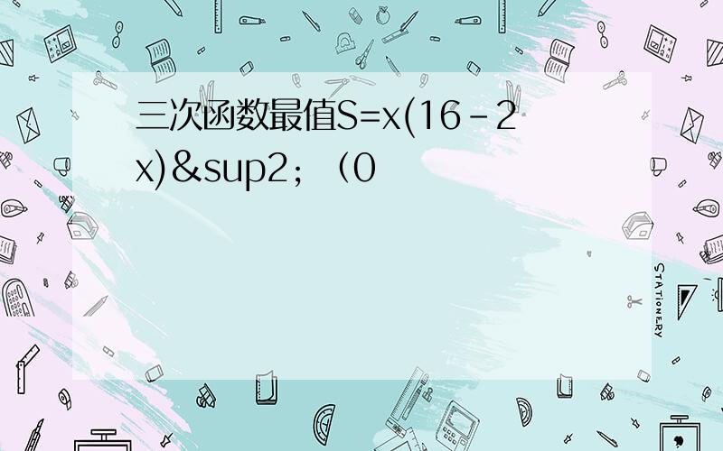 三次函数最值S=x(16-2x)² （0