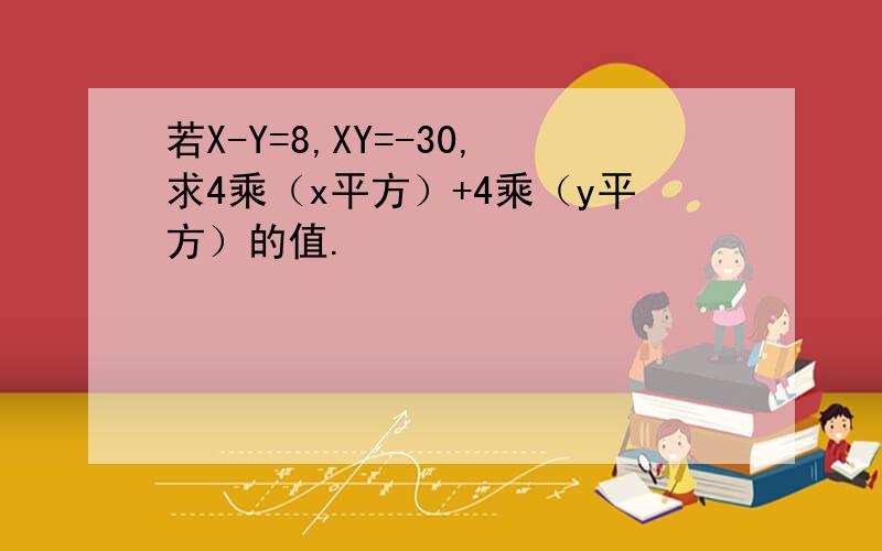 若X-Y=8,XY=-30,求4乘（x平方）+4乘（y平方）的值.