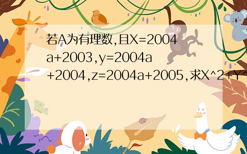 若A为有理数,且X=2004a+2003,y=2004a+2004,z=2004a+2005,求X^2+Y^2+Z^2-XY-YZ-XZ的值.