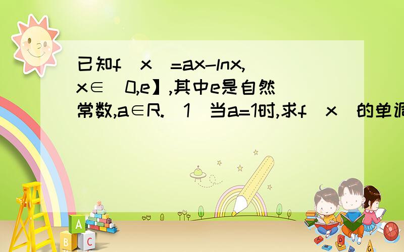 已知f（x）=ax-lnx,x∈（0,e】,其中e是自然常数,a∈R.（1）当a=1时,求f（x）的单调区间和极值（2）是否存在实数a,使f（x）的最小值是3,若存在,求出a的值；若不存在,说明理由.