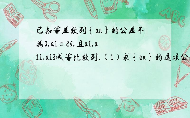 已知等差数列{an}的公差不为0,a1=25,且a1,a11,a13成等比数列.(1)求{an}的通项公式