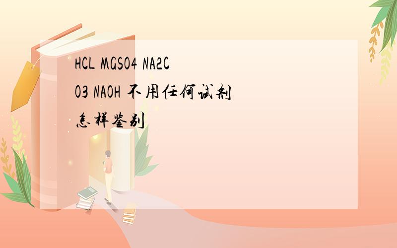 HCL MGSO4 NA2CO3 NAOH 不用任何试剂怎样鉴别