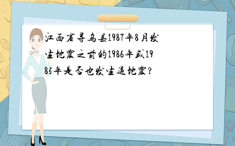 江西省寻乌县1987年8月发生地震之前的1986年或1985年是否也发生过地震?