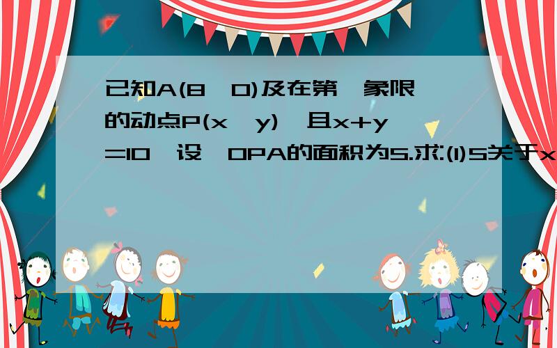 已知A(8,0)及在第一象限的动点P(x,y),且x+y=10,设△OPA的面积为S.求:(1)S关于x的函数解析式;(2)x的取值范围;(3)当S=12时P点的坐标.