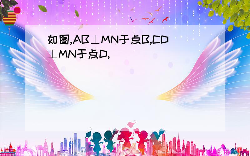 如图,AB⊥MN于点B,CD⊥MN于点D,