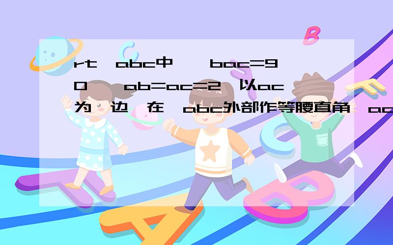 rt△abc中,∠bac=90°,ab=ac=2,以ac为一边,在△abc外部作等腰直角△acd,求线段bd的长.