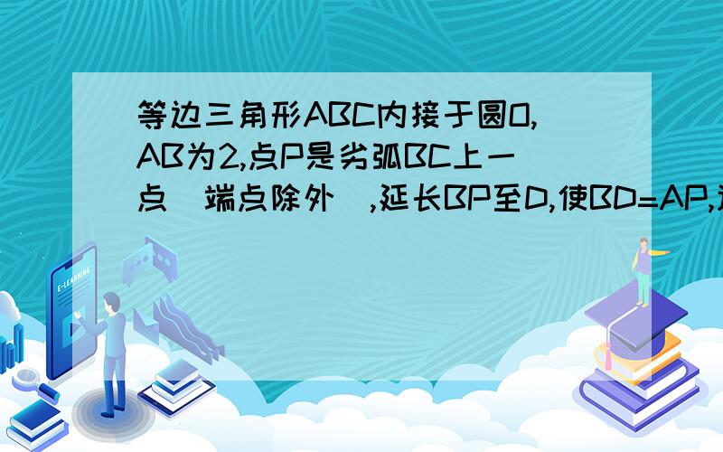 等边三角形ABC内接于圆O,AB为2,点P是劣弧BC上一点（端点除外）,延长BP至D,使BD=AP,连结CD.设BP为X,AP为Y,当点P在劣弧BC上运动时,求出Y关于X的函数解析式,并写出X的取值范围第2个图