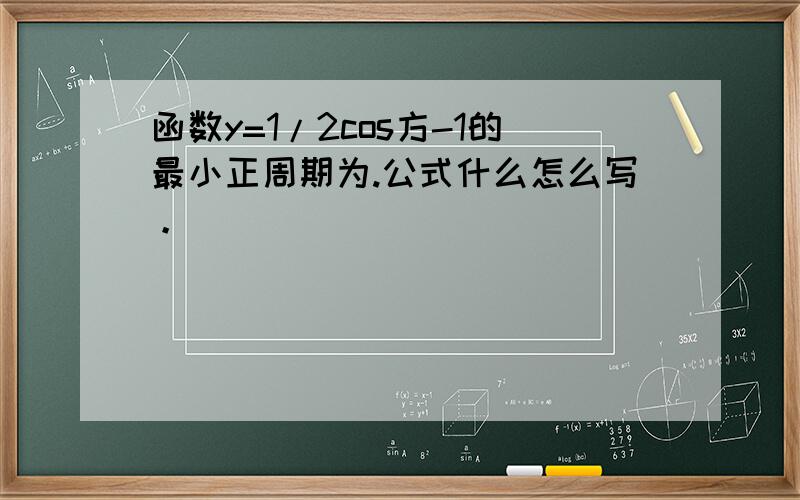 函数y=1/2cos方-1的最小正周期为.公式什么怎么写。