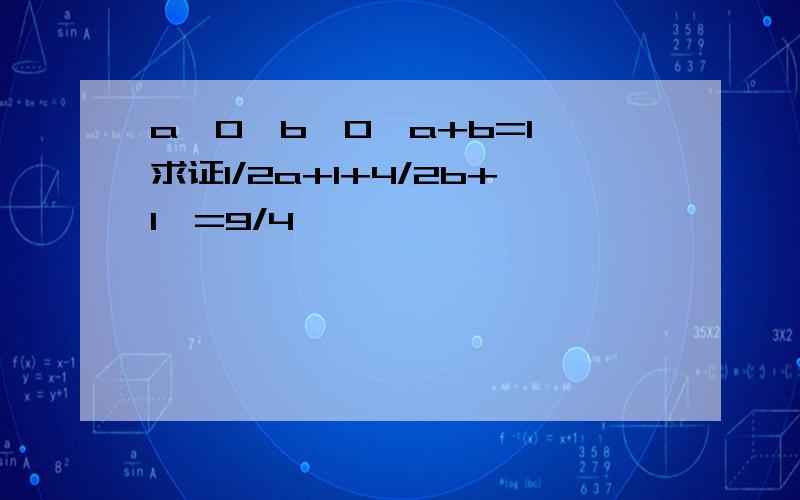 a>0,b>0,a+b=1,求证1/2a+1+4/2b+1>=9/4