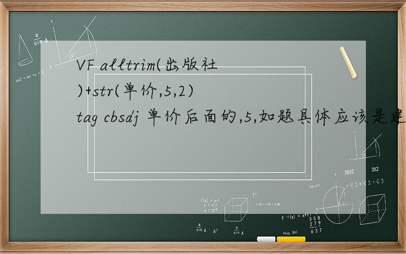 VF alltrim(出版社)+str(单价,5,2) tag cbsdj 单价后面的,5,如题具体应该是建立索引时index on alltrim(出版社)+str(单价,5,2) tag cbsdj建立索引为何与字符串长度有关?没有,5,2好像一样可以建立,那它还有什