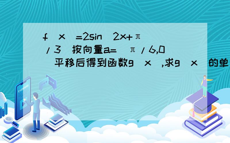 f(x)=2sin(2x+π/3)按向量a=(π/6,0)平移后得到函数g(x),求g(x)的单调增区间