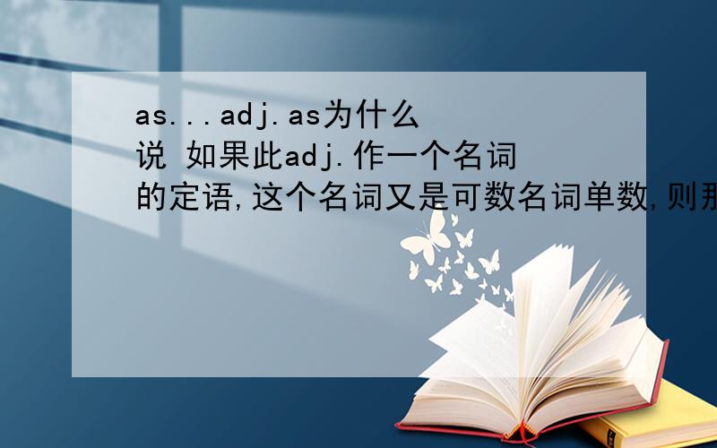 as...adj.as为什么说 如果此adj.作一个名词的定语,这个名词又是可数名词单数,则那个adj.一定要在冠词前.请举例子