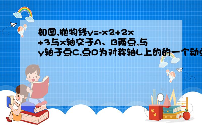 如图,抛物线y=-x2+2x+3与x轴交于A、B两点,与y轴于点C,点D为对称轴L上的的一个动点.（1）求当AD+CD最小时,点D的坐标.（2）以点A为圆心,以AD为半径作○A,①证明：当AD+CD最小时,直线BD与⊙A相切．②