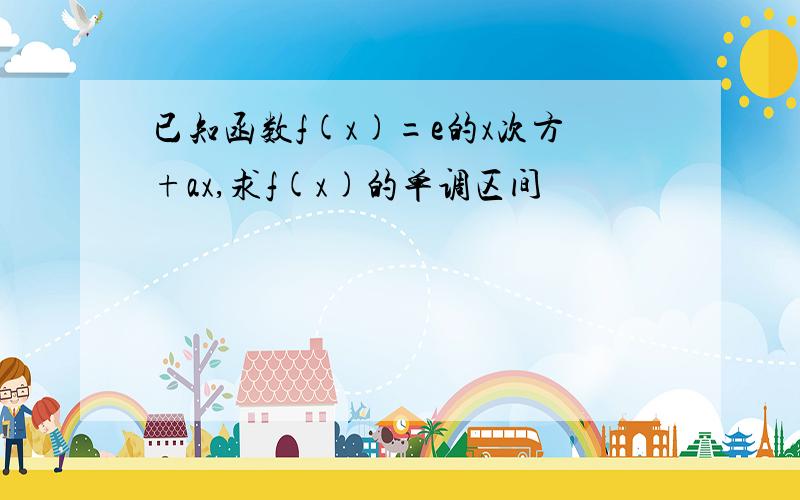 已知函数f(x)=e的x次方+ax,求f(x)的单调区间