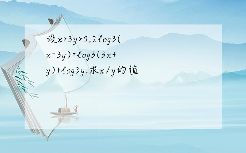 设x>3y>0,2log3(x-3y)=log3(3x+y)+log3y,求x/y的值