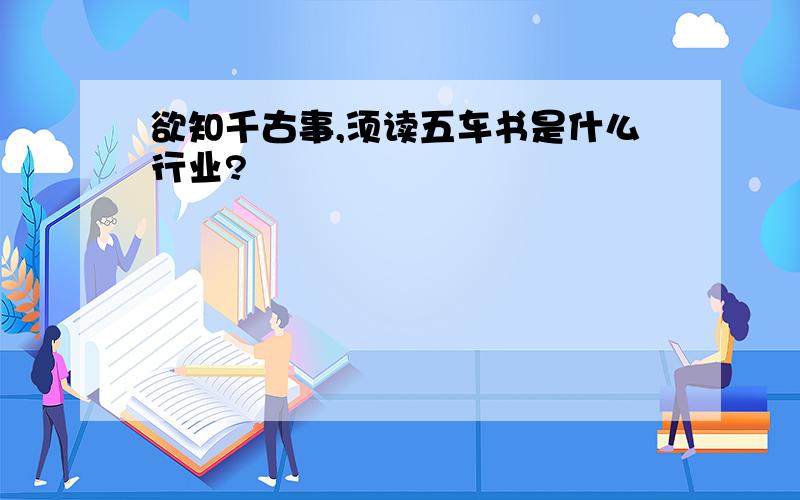 欲知千古事,须读五车书是什么行业?