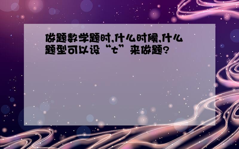 做题数学题时,什么时候,什么题型可以设“t”来做题?