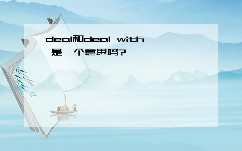 deal和deal with 是一个意思吗?