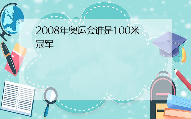 2008年奥运会谁是100米冠军