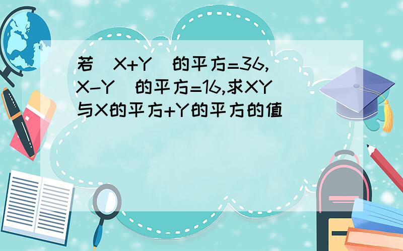 若（X+Y）的平方=36,（X-Y）的平方=16,求XY与X的平方+Y的平方的值