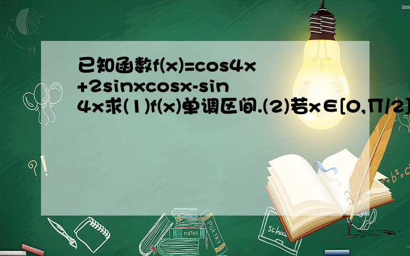 已知函数f(x)=cos4x+2sinxcosx-sin4x求(1)f(x)单调区间.(2)若x∈[0,∏/2]求f(x)的最大值和最小值